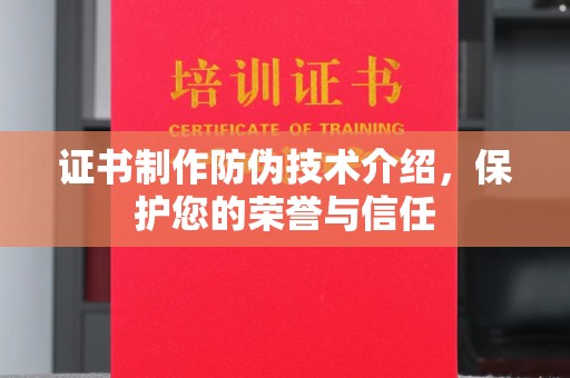 平顺证书制作防伪技术介绍，保护您的荣誉与信任